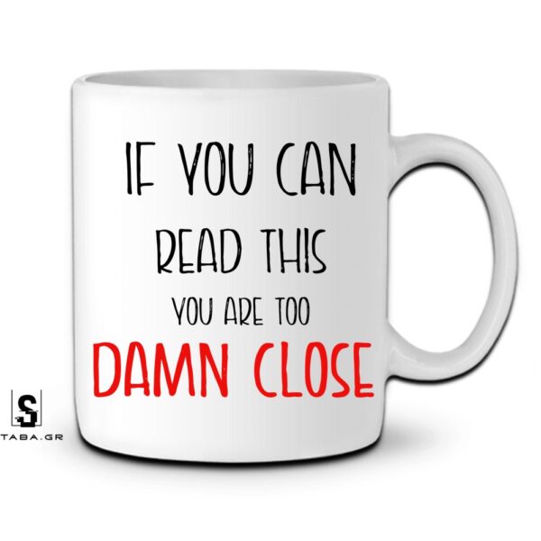 Κούπα IF MYOU CAN READ THIS YOU ARE TOO CLOSE  #921